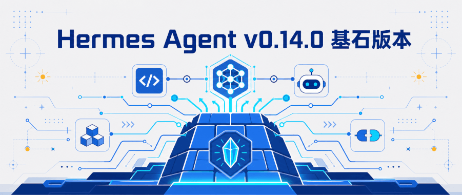 【前沿资讯】Hermes Agent v0.14.0 (2026.5.16)-基石版本更新内容