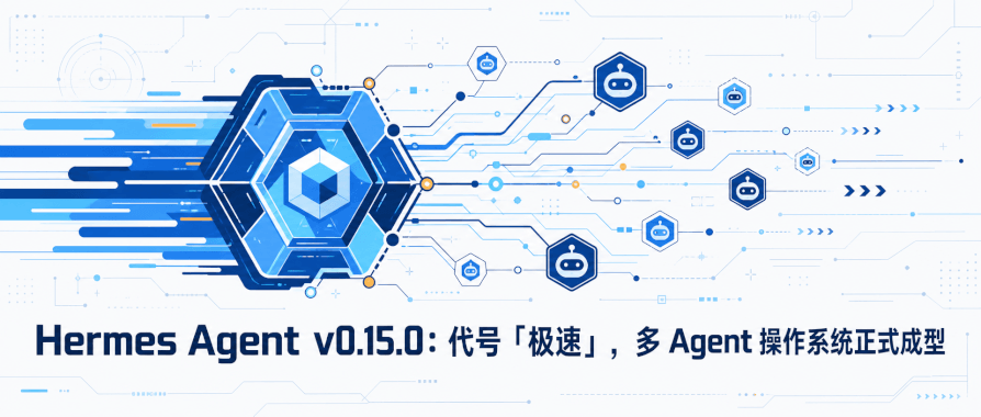 Hermes Agent v0.15.0：代号「极速」，多 Agent 操作系统正式成型